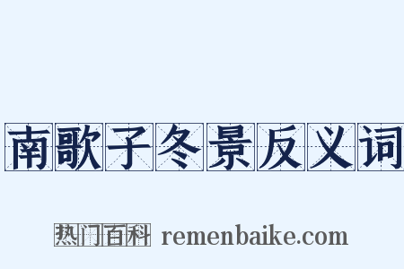 南歌子冬景反义词是什么意思的图片